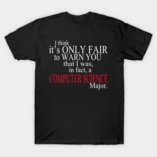 I Think It’s Only Fair To Warn You That I Was, In Fact, A Computer Science Major T-Shirt